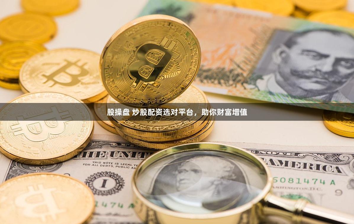 股操盘 炒股配资选对平台，助你财富增值