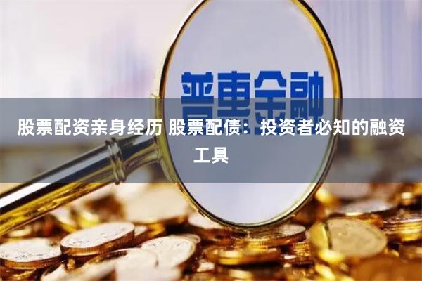 股票配资亲身经历 股票配债：投资者必知的融资工具