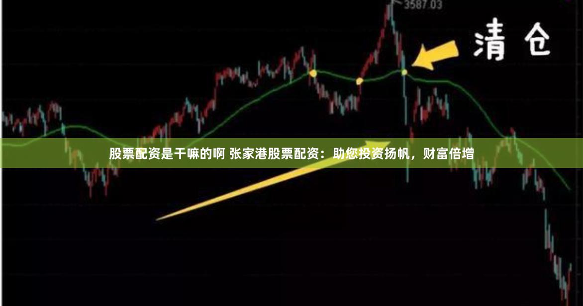 股票配资是干嘛的啊 张家港股票配资:助您投资扬帆,财富倍增