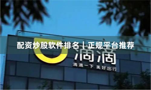 配资炒股软件排名｜正规平台推荐