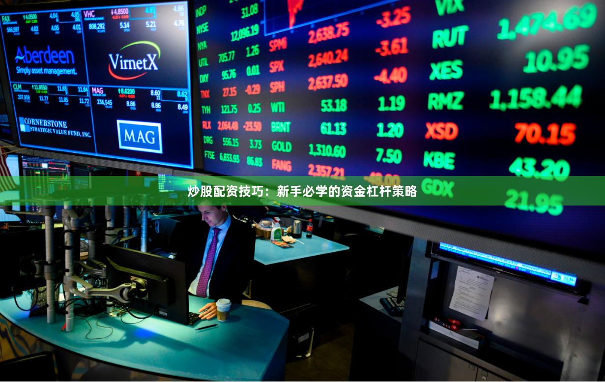 炒股配资技巧:新手必学的资金杠杆策略