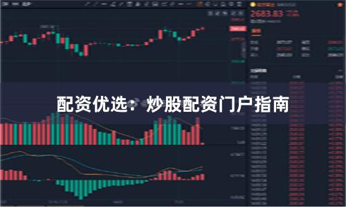 配资优选：炒股配资门户指南