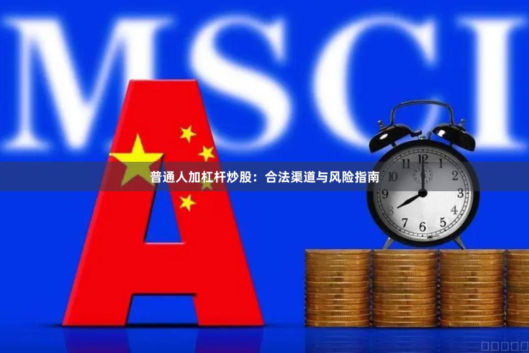 普通人加杠杆炒股：合法渠道与风险指南