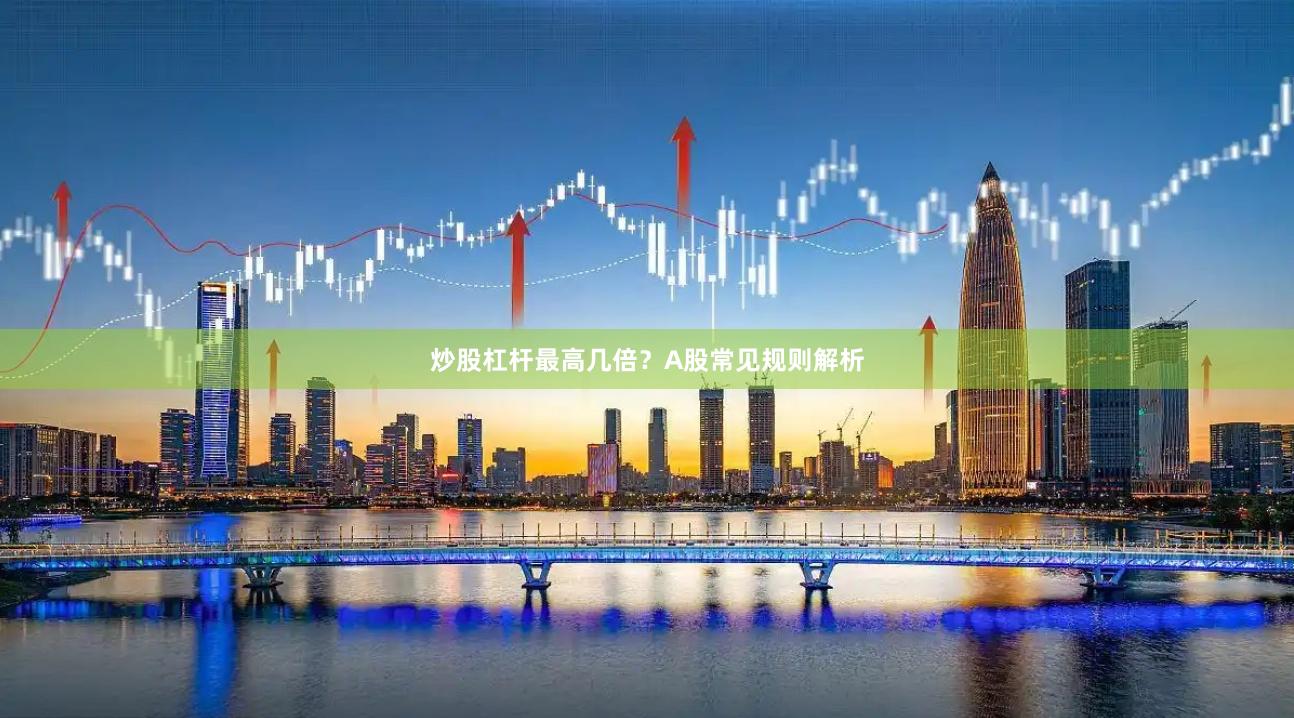 炒股杠杆最高几倍？A股常见规则解析