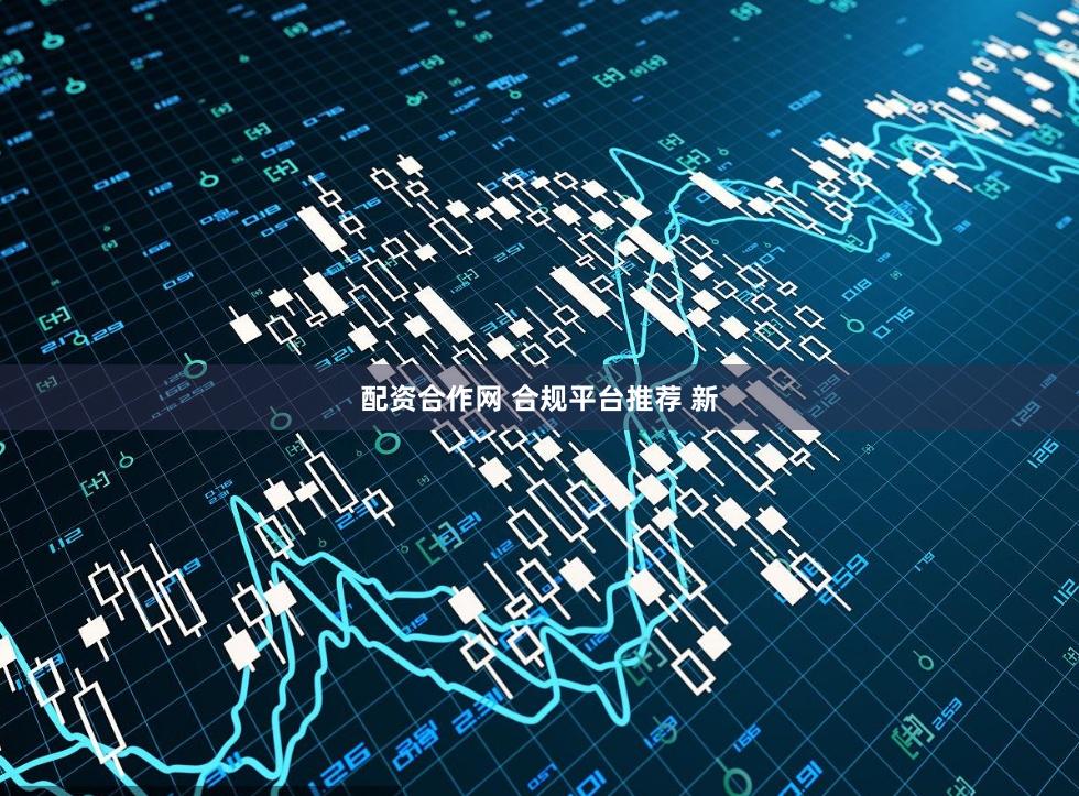 配资合作网 合规平台推荐 新