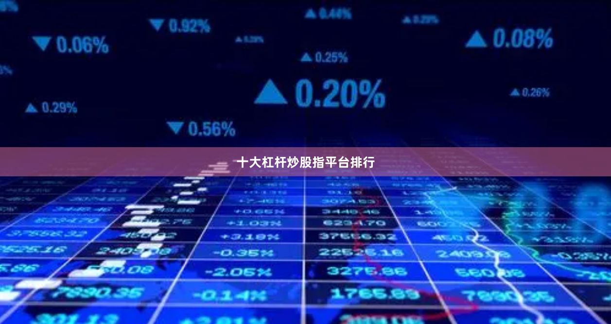 十大杠杆炒股指平台排行