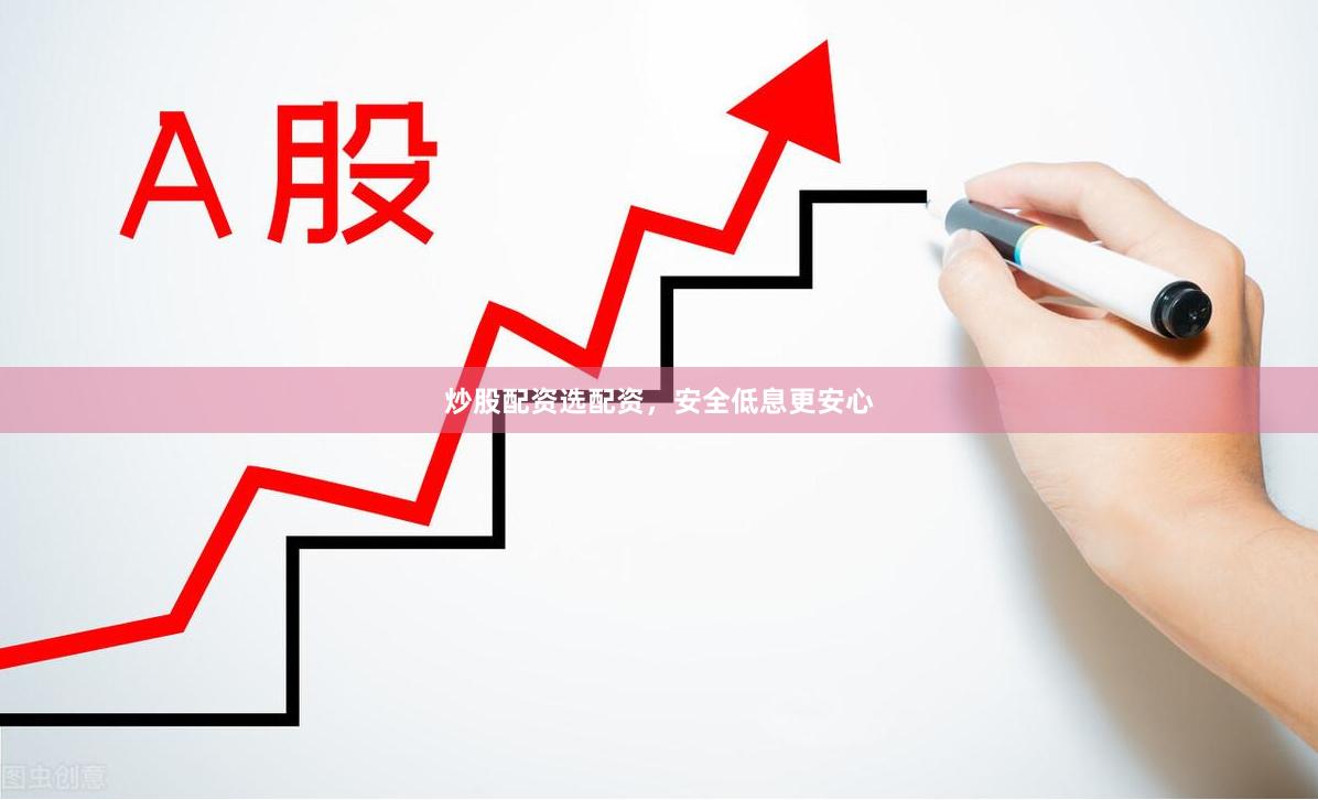 炒股配资选配资，安全低息更安心