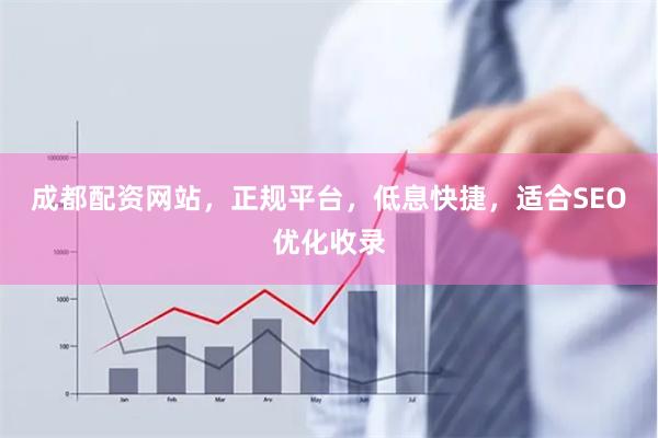 成都配资网站，正规平台，低息快捷，适合SEO优化收录